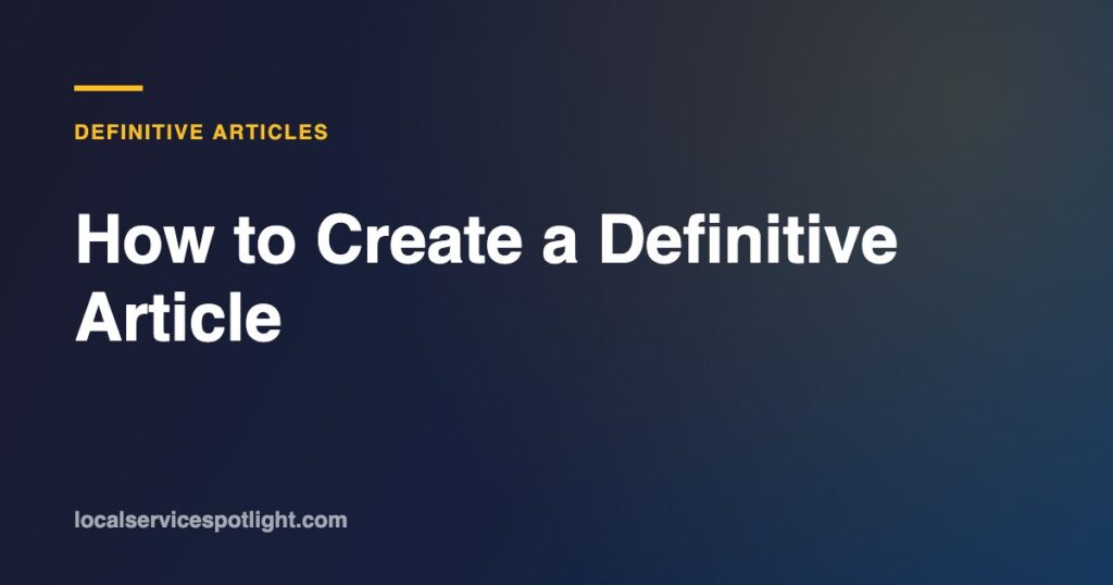 Title card: How to Create a Definitive Article — Local Service Spotlight